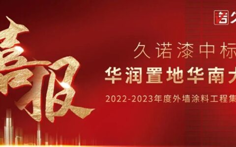 央国企合作版图再扩张！久诺中标央企华润置地华南大区2022-2023年度外墙涂料工程集中采购！