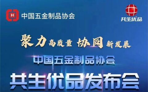 高标准撑起五金“优品”时代 中国五金制品协会“共生优品”在京发布