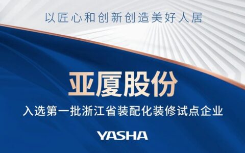 进一步发挥装配化装修垂范作用，亚厦股份入选第一批浙江省装配化装修试点企业