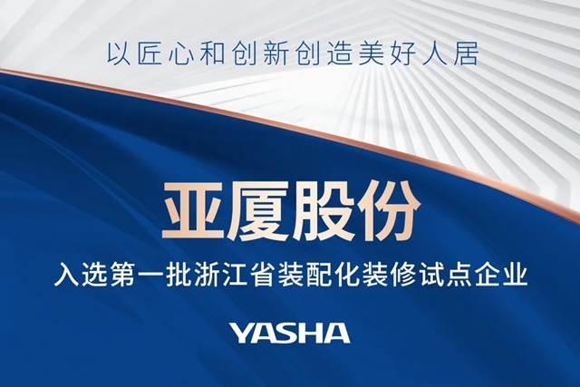 进一步发挥装配化装修垂范作用，亚厦股份入选第一批浙江省装配化装修试点企业
