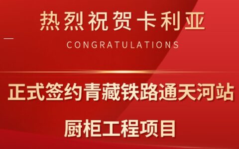 卡利亚正式签约青藏铁路通天河站厨柜工程项目