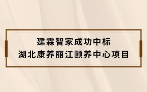 建霖智家成功中标湖北文旅建投工程有限公司湖北康养丽江颐养中心项目