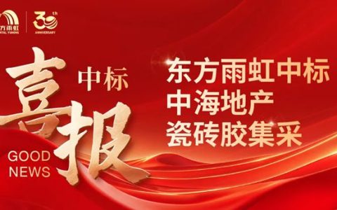 共筑“好房子” 东方雨虹成功中标中海地产瓷砖胶集采项目