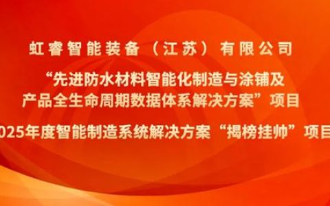 国家级认可丨虹睿智能装备入选工信部2025年度智能制造系统解决方案“揭榜挂帅”项目名单