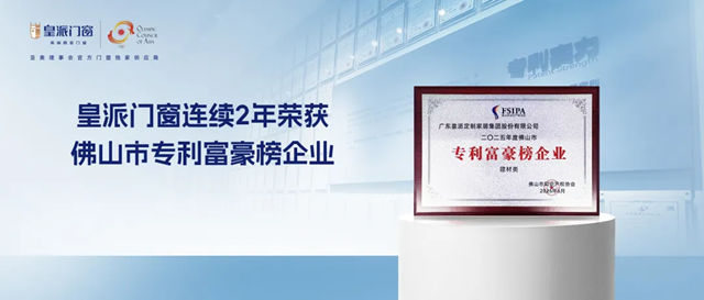 专利实力再获认证!皇派门窗连续2年荣获佛山市专利富豪榜企业